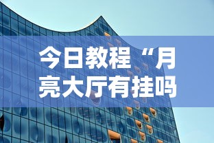今日教程“月亮大厅有挂吗”附透视挂详细教程