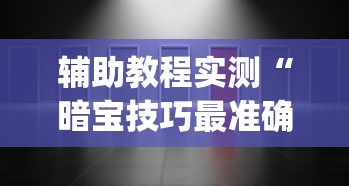 辅助教程实测“暗宝技巧最准确三个技巧(详细透视开挂教程)
